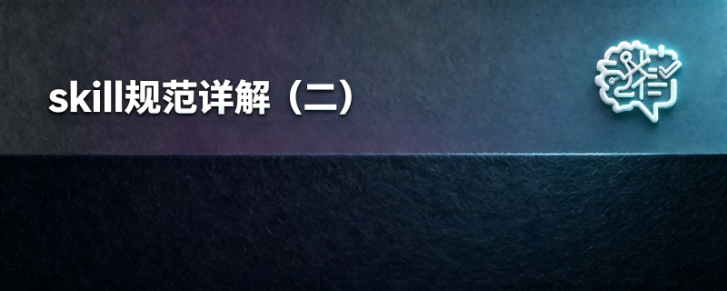 skill规范详解（二）